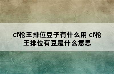 cf枪王排位豆子有什么用 cf枪王排位有豆是什么意思